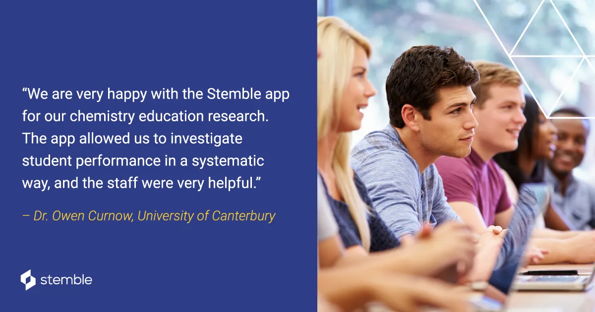 "We are very happy with the Stemble app for our chemistry education research. The app allowed us to investigate student performance in a systematic way, and the staff were very helpful." -- Dr. Owen Curnow, University of Canterbury